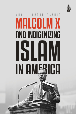 Malcolm X And Indigenizing Islam in America